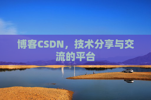 博客CSDN，技术分享与交流的平台
